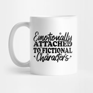 Emotionally Attached To Fictional Characters Mug